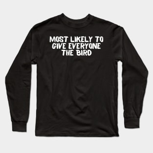 most likely to give everyone the bird Long Sleeve T-Shirt